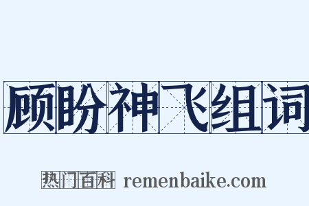 顾盼神飞组词是什么意思的图片